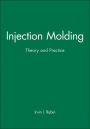 Injection Molding: Theory and Practice / Edition 1