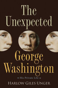 Title: The Unexpected George Washington: His Private Life, Author: Harlow Giles Unger
