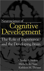Title: Neuroscience of Cognitive Development: The Role of Experience and the Developing Brain / Edition 1, Author: Charles A. Nelson