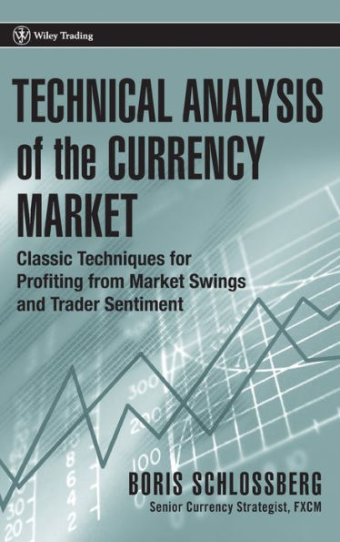 Technical Analysis of the Currency Market: Classic Techniques for Profiting from Market Swings and Trader Sentiment / Edition 1