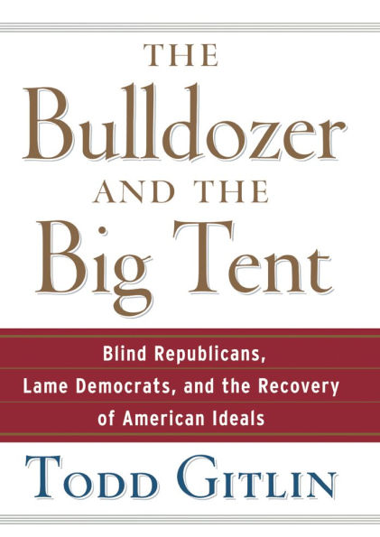 the Bulldozer and Big Tent: Blind Republicans, Lame Democrats, Recovery of American Ideals