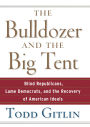 The Bulldozer and the Big Tent: Blind Republicans, Lame Democrats, and the Recovery of American Ideals
