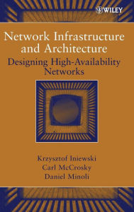 Title: Network Infrastructure and Architecture: Designing High-Availability Networks / Edition 1, Author: Krzysztof Iniewski