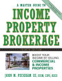 A Master Guide to Income Property Brokerage: Boost Your Income By Selling Commercial and Income Properties