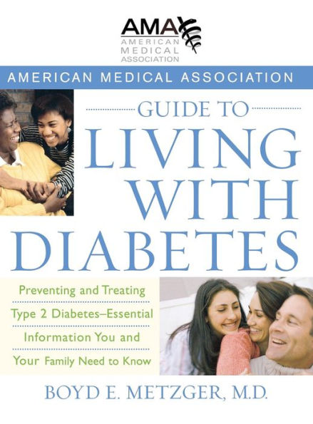 American Medical Association Guide to Living with Diabetes: Preventing and Treating Type 2 Diabetes - Essential Information You and Your Family Need to Know