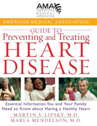 Title: American Medical Association Guide to Preventing and Treating Heart Disease: Essential Information You and Your Family Need to Know about Having a Healthy Heart, Author: American Medical Association