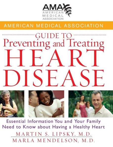 American Medical Association Guide to Preventing and Treating Heart Disease: Essential Information You and Your Family Need to Know about Having a Healthy Heart