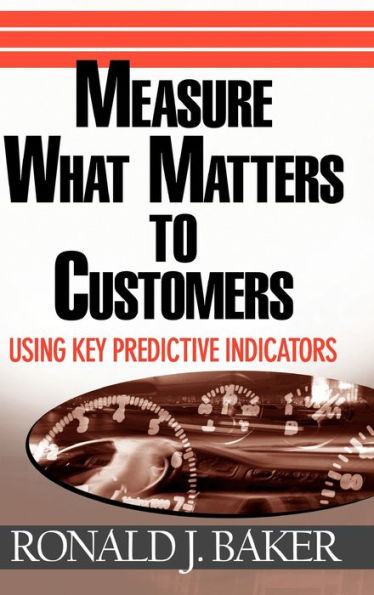 Measure What Matters to Customers: Using Key Predictive Indicators (KPIs) / Edition 1