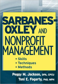 Title: Sarbanes-Oxley and Nonprofit Management: Skills, Techniques, and Methods / Edition 1, Author: Peggy M. Jackson