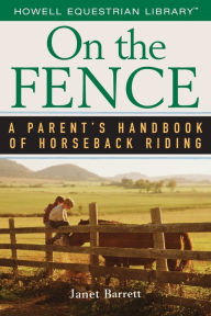 Title: On the Fence: A Parent's Handbook of Horseback Riding, Author: Janet Barrett