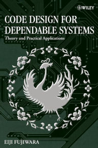 Title: Code Design for Dependable Systems: Theory and Practical Applications / Edition 1, Author: Eiji Fujiwara