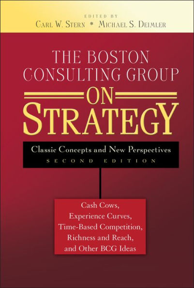 The Boston Consulting Group on Strategy: Classic Concepts and New Perspectives