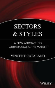 Title: Sectors and Styles: A New Approach to Outperforming the Market / Edition 1, Author: Vincent Catalano