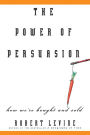The Power of Persuasion: How We're Bought and Sold / Edition 1