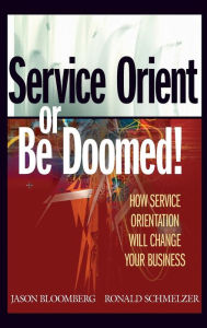 Title: Service Orient or Be Doomed!: How Service Orientation Will Change Your Business, Author: Jason Bloomberg