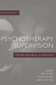Title: Psychotherapy Supervision: Theory, Research, and Practice / Edition 2, Author: Allen K. Hess