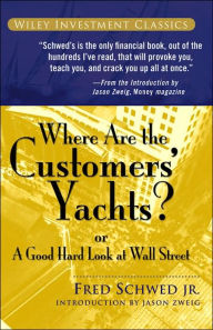 Title: Where Are the Customers' Yachts?: or A Good Hard Look at Wall Street, Author: Fred Schwed Jr.