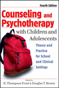 Title: Counseling and Psychotherapy with Children and Adolescents: Theory and Practice for School and Clinical Settings / Edition 4, Author: H. Thompson Prout