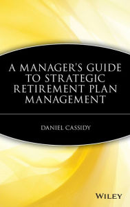 Title: A Manager's Guide to Strategic Retirement Plan Management, Author: Daniel Cassidy