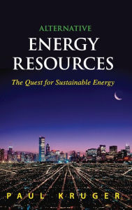 Title: Alternative Energy Resources: The Quest for Sustainable Energy / Edition 1, Author: Paul Kruger