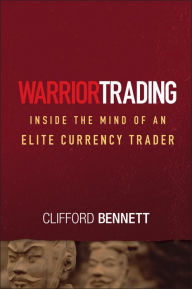 Title: Warrior Trading: Inside the Mind of an Elite Currency Trader, Author: Clifford Bennett