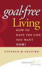 Goal-Free Living: How to Have the Life You Want NOW!