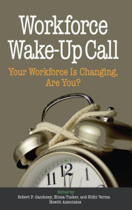 Title: Workforce Wake-Up Call: Your Workforce is Changing, Are You?, Author: Robert Gandossy