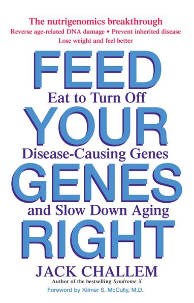 Feed Your Genes Right: Eat to Turn Off Disease-Causing and Slow Down Aging