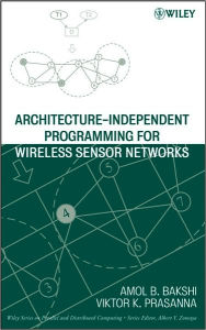 Title: Architecture-Independent Programming for Wireless Sensor Networks / Edition 1, Author: Amol B. Bakshi