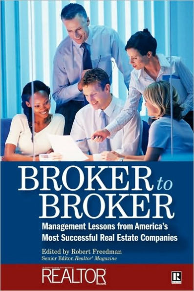 Broker to Broker: Management Lessons From America's Most Successful Real Estate Companies