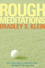 Title: Rough Meditations: From Tour Caddie to Golf Course Critic, An Insider's Look at the Game, Author: Bradley S. Klein