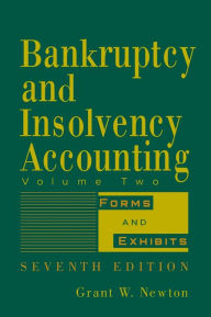 Title: Bankruptcy and Insolvency Accounting, Volume 2: Forms and Exhibits / Edition 7, Author: Grant W. Newton