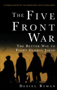Title: The Five Front War: The Better Way to Fight Global Jihad, Author: Daniel Byman