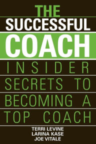 Title: The Successful Coach: Insider Secrets to Becoming a Top Coach / Edition 1, Author: Terri Levine