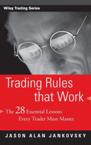 Title: Trading Rules that Work: The 28 Essential Lessons Every Trader Must Master, Author: Jason Alan Jankovsky