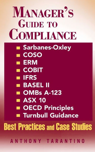 Manager's Guide to Compliance: Sarbanes-Oxley, COSO, ERM, COBIT, IFRS, BASEL II, OMB's A-123, ASX 10, OECD Principles, Turnbull Guidance, Best Practices and Case Studies / Edition 1