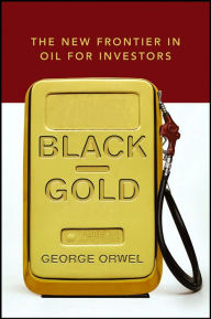 Title: Black Gold: The New Frontier in Oil for Investors, Author: George Orwel