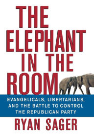 Title: The Elephant in the Room: Evangelicals, Libertarians, and the Battle to Control the Republican Party, Author: Ryan Sager