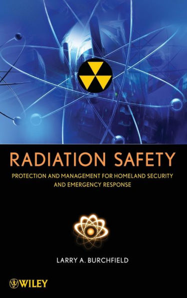 Radiation Safety: Protection and Management for Homeland Security and Emergency Response / Edition 1