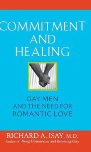 Title: Commitment and Healing: Gay Men and the Need for Romantic Love, Author: Richard A. Isay M.D.