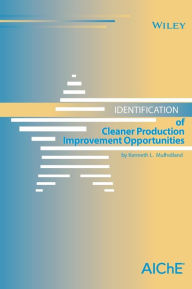 Title: Identification of Cleaner Production Improvement Opportunities / Edition 1, Author: Kenneth L. Mulholland