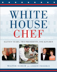 Title: White House Chef: Eleven Years, Two Presidents, One Kitchen, Author: Andrew Friedman