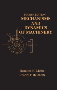 Title: Mechanisms and Dynamics of Machinery / Edition 4, Author: Hamilton H. Mabie