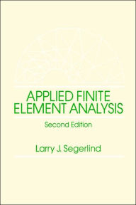 Title: Applied Finite Element Analysis / Edition 2, Author: Larry J. Segerlind
