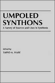 Title: Umpoled Synthons: A Survey of Sources and Uses in Synthesis / Edition 1, Author: Tapio A. Hase