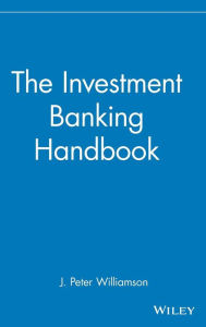 Title: The Investment Banking Handbook / Edition 1, Author: J. Peter Williamson