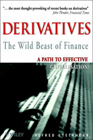 Title: Derivatives The Wild Beast of Finance: A Path to Effective Globalisation? / Edition 1, Author: Alfred Steinherr