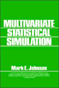 Title: Multivariate Statistical Simulation: A Guide to Selecting and Generating Continuous Multivariate Distributions / Edition 1, Author: Mark E. Johnson