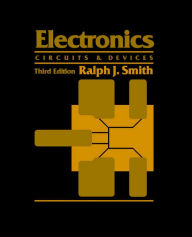 Title: Electronics: Circuits and Devices / Edition 3, Author: Ralph J. Smith