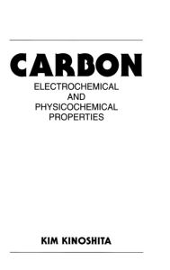 Title: Carbon: Electrochemical and Physicochemical Properties / Edition 1, Author: Kim Kinoshita